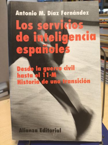Portada del libro de LOS SERVICIOS DE INTELIGENCIA ESPAÑOLES. DESDE LA GUERRA CIVIL HASTA EL 11M -ANTONIO M. DIAZ FERNANDEZ