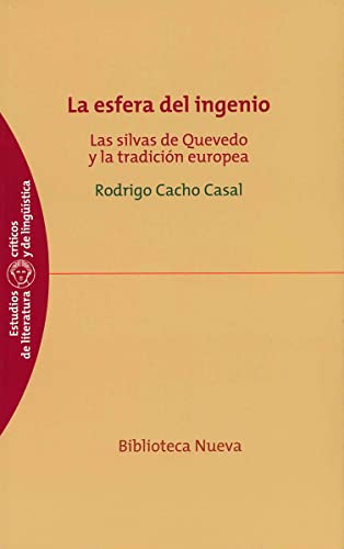 Portada del libro de RODRIGO CACHO VIDAL - LA ESFERA DEL INGENIO (LAS SILVAS DE QUEVEDO Y LA TRADICIÓN EUROPEA)