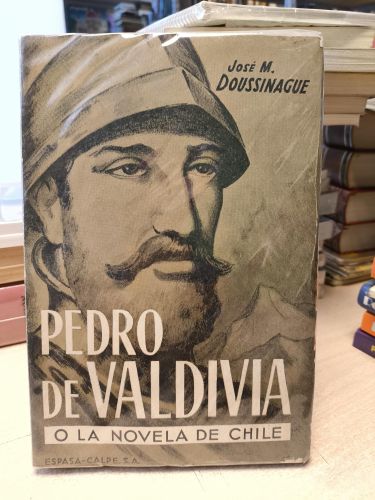 Portada del libro de PEDRO DE VALDIVIA O LA NOVELA DE CHILE - JOSE M. DOUSSINAGUE