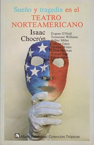 SUEÑO Y TRAGEDIA EN EL TEATRO NORTEAMERICANO - ISAAC CHOCRON 