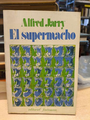 EL SUPERMACHO - ALFRED JARRY - ED. FONTAMARA 1976 