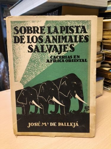 Portada del libro de SOBRE LA PISTA DE LOS ANIMALES SALVAJES.CACERIAS EN AFRICA ORIENTAL-JOSE Mª DE PALLEJA.1932.-1ª ED