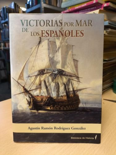 VICTORIAS POR MAR DE LOS ESPAÑOLES - ARMADA ESPAÑOLA - AGUSTIN RAMON RODRIGUEZ - BATALLAS NAVALES. 1ª ED.2006
