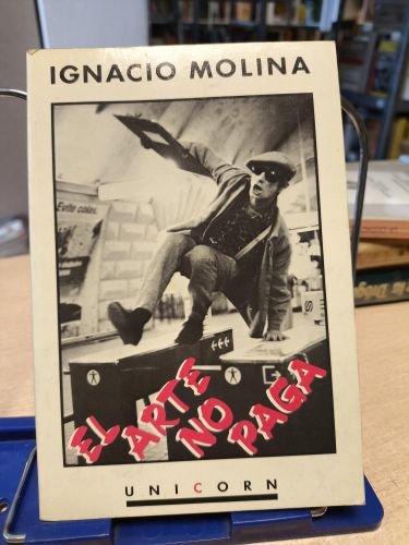 EL ARTE NO PAGA - IGNACIO VIDAL-FOLCH - UNICORN 1984 -1ª ED.