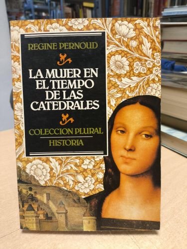 LA MUJER EN TIEMPO DE LAS CATEDRALES - REGINE PERNOUD - ED. JUAN GRANICA 1982