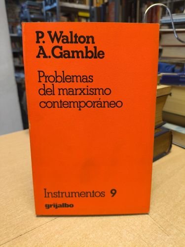 PROBLEMAS DEL MARXISMO CONTEMPORÁNEO - WALTON / GAMBLE - GRIJALBO 