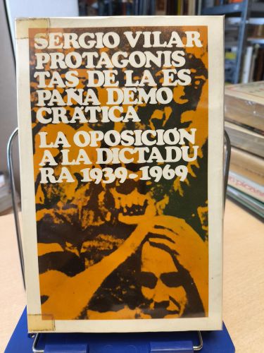Portada del libro de PROTAGONISTAS DE LA ESPAÑA DEMOCRATICA LA OPOSICIÓN A LA DICTADURA 1939-1969