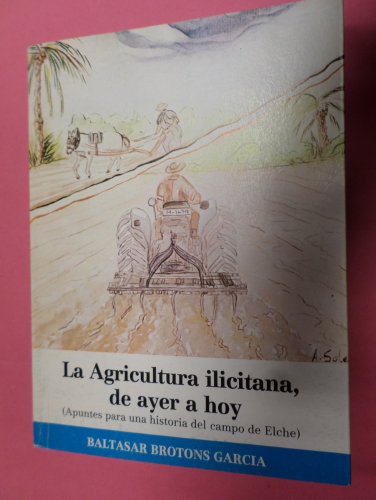 Portada del libro de LA AGRICULTURA ILICITANA DE AYER A HOY (APUNTES PARA UNA HISTORIA DEL CAMPO DE ELCHE)