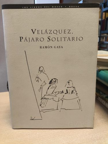 Portada del libro de VELAZQUEZ, PAJARO SOLITARIO - RAMON GAYA - LOS LIBROS DEL MUSEO. 1994
