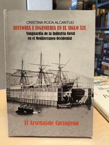 Portada del libro de HISTORIA E INGENIERIA EN EL SIGLO XIX. EL ARSENAL DE CARTAGENA