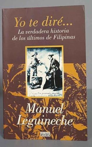Portada del libro de YO TE DIRÉ LA VERDADERA HISTORIA DE LOS ÚLTIMOS DE FILIPINAS - LEGUINECHE 