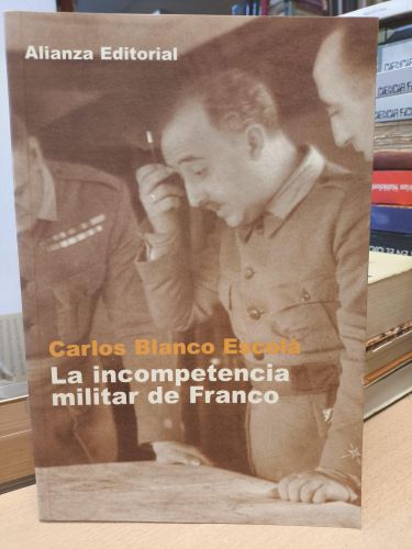 Portada del libro de LA INCOMPETENCIA MILITAR DE FRANCO. - CARLOS BLANCO ESCOLÀ - ALIANZA EDITORIAL 2000.