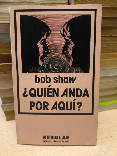 Portada del libro de ¿QUIEN ANDA POR AQUI? - BOB SHAW - NEBULAE CIENCIA FICCION