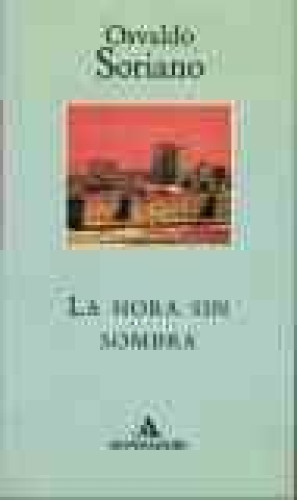 Portada del libro de LA HORA SIN SOMBRA - OSVALDO SORIANO - MONADADORI