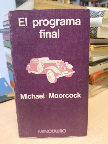 Portada del libro de EL PROGRAMA FINAL / MICHAEL MOORCOCK -ED. EDICIONES MINOTAURO, 1ª EDICION 1979