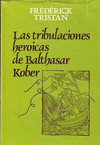 Portada del libro de FREDERICK TRISTAN. LAS TRIBULACIONES HEROICAS DE BALTHASAR KOBER. EDHASA