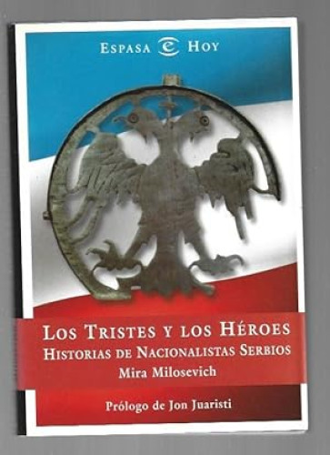 Portada del libro de MIRA MILOSEVICH - LOS TRISTES Y LOS HEROES - HISTORIAS DE NACIONALISTAS SERBIOS 