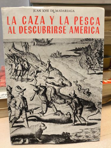Portada del libro de JUAN JOSE DE MADARIAGA - LA CAZA Y LA PESCA AL DESCUBRIRSE AMERICA - PRENSA ESPAÑOLA 1969