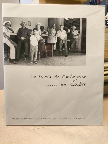 Portada del libro de LA HUELLA DE CARTAGENA EN CUBA - FRANCISCO HENARES. JUAN MANUEL DIAZ BURGOS. JUAN PUJANTE