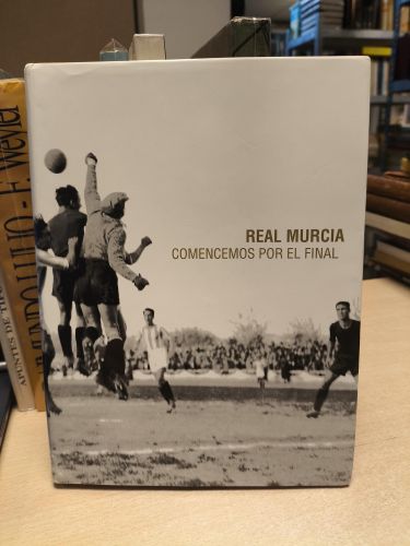 Portada del libro de REAL MURCIA - COMENCEMOS POR EL FINAL. Relatos sobre un centerario