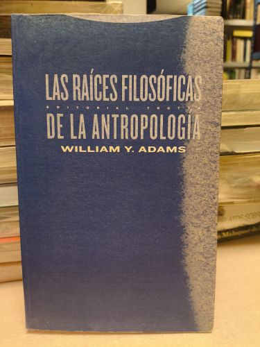 Portada del libro de LAS RAICES FILOSOFICAS DE LA ANTROPOLOGIA - WILLIAM Y. ADAMS - TROTTA