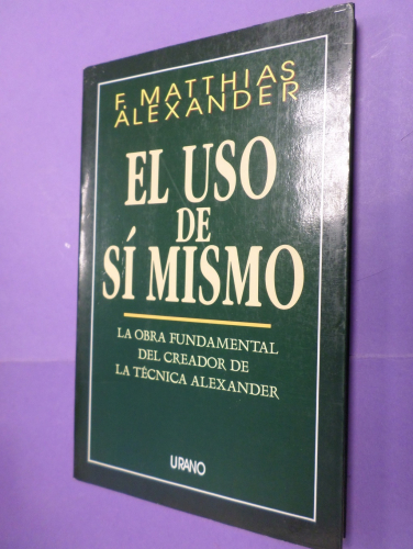 Portada del libro de EL USO DE SI MISMO: LA OBRA FUNDAMENTAL DEL CREADOR DE LA TECNICA ALEXANDER