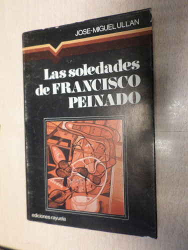 Portada del libro de LAS SOLEDADES DE FRANCISCO PEINADO  - JOSE MIGUEL ULLAN - ED. RAYUELA 1977 COL. MANILUVIOS