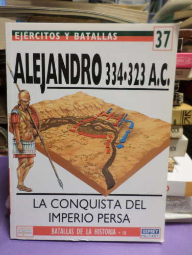 Portada del libro de EJERCITOS Y BATALLAS 37 - BATALLAS DE LA HISTORIA 18 - ALEJANDRO 334- 323 A.C. LA CONQUISTA DEL IMPERIO...