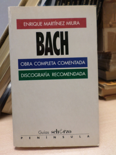 Portada del libro de BACH OBRA COMPLETA COMENTADA. DISCOGRAFIA RECOMENDADA - ENRIQUE MARTINEZ MIURA - 1ª ED PENINSULA 1997