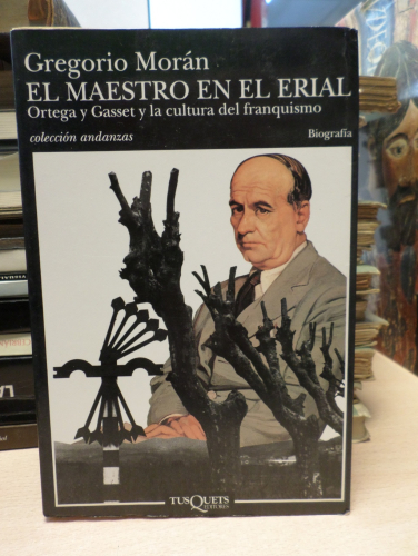 Portada del libro de EL MAESTRO EN EL ERIAL, ORTEGA Y GASSET Y LA CULTURA DEL FRANQUISMO - GREGORIO MORAN- TUSQUETS 1998