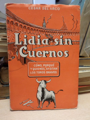 Portada del libro de LIDIA SIN CUERNOS.COMO,PORQUE Y QUIENES AFEITAN LOS TOROS BRAVOS -TAUROMAQUIA -CESAR DEL ARCO -SEVILLA