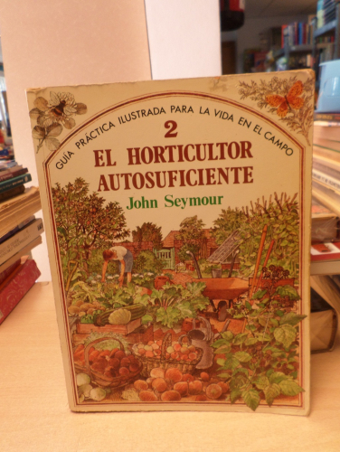 Portada del libro de EL HORTICULTOR AUTOSUFICIENTE 2 - JOHN SEYMOUR- GUIA PRACTICA ILUSTRADA PARA LA VIDA EN EL CAMPO