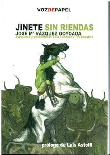 Portada del libro de JINETE SIN RIENDAS. Aventuras y desventuras para conocer a los caballos- JOSE MARIA VAZQUEZ GOYOAGA